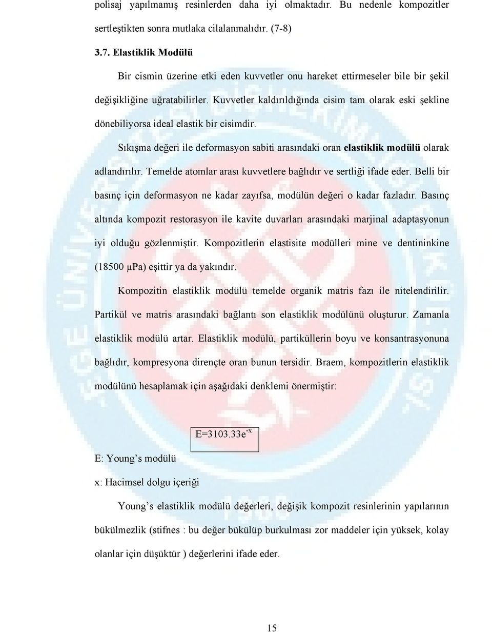 Kuvvetler kaldırıldığında cisim tam olarak eski şekline dönebiliyorsa ideal elastik bir cisimdir. Sıkışma değeri ile deformasyon sabiti arasındaki oran elastiklik modülü olarak adlandırılır.