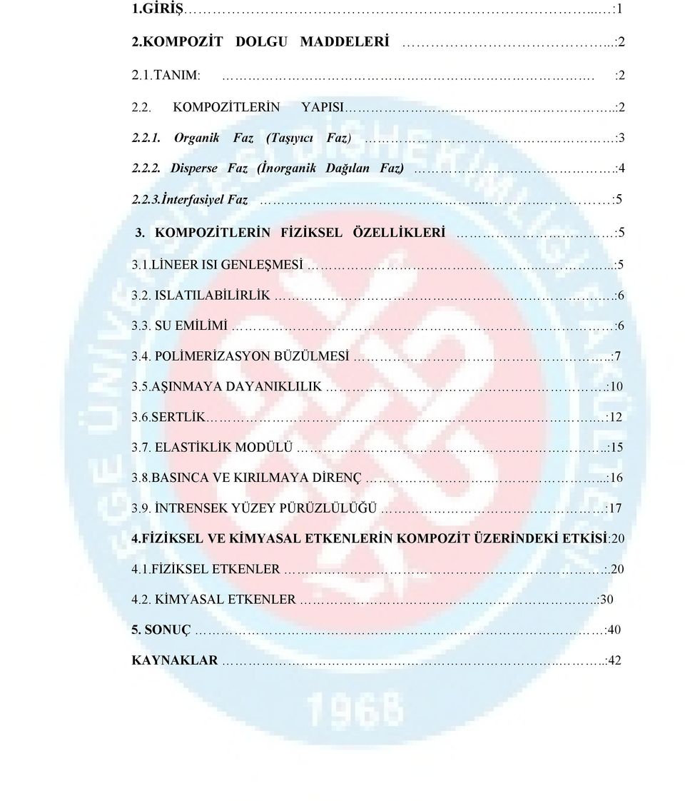 .:7 3.5.AŞINMAYA DAYANIKLILIK.:10 3.6.SERTLİK. :12 3.7. ELASTİKLİK MODÜLÜ..:15 3.8.BASINCA VE KIRILMAYA DİRENÇ.....:16 3.9. İNTRENSEK YÜZEY PÜRÜZLÜLÜĞÜ :17 4.