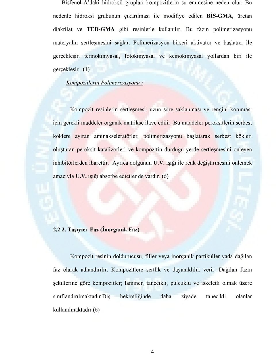 .(1) Kompozitlerin Polimerizasyonu : Kompozit resinlerin sertleşmesi, uzun süre saklanması ve rengini koruması için gerekli maddeler organik matrikse ilave edilir.