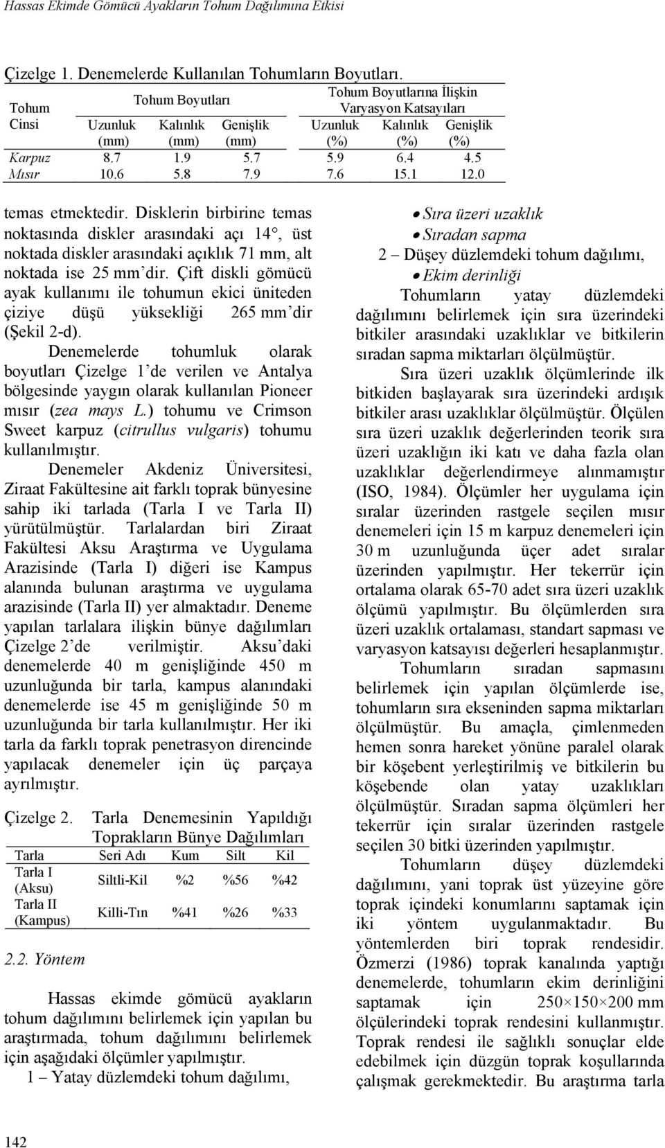 6 15.1 12.0 temas etmektedir. Disklerin birbirine temas noktasında diskler arasındaki açı 14, üst noktada diskler arasındaki açıklık 71 mm, alt noktada ise 25 mm dir.