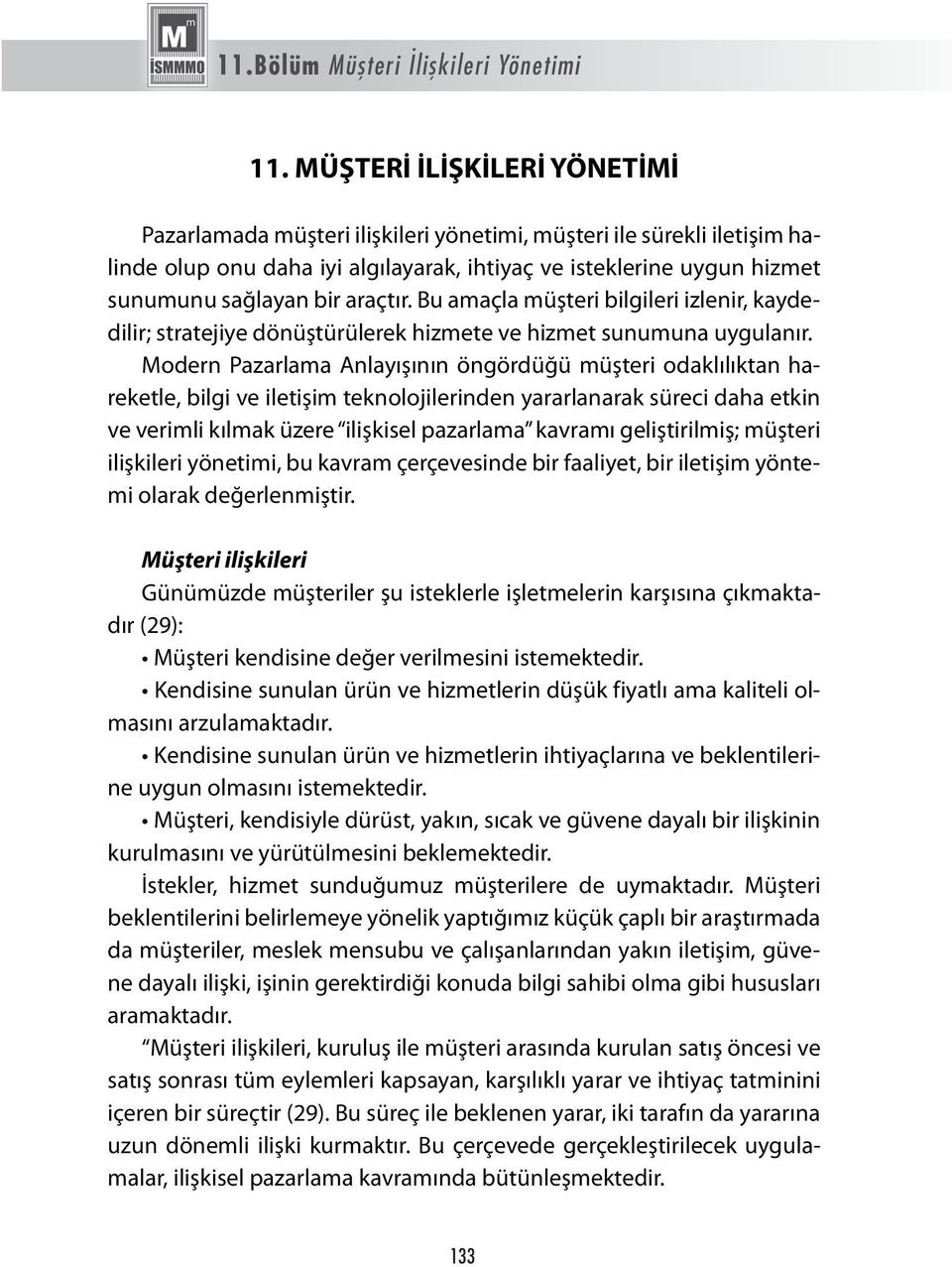 araçtır. Bu amaçla müşteri bilgileri izlenir, kaydedilir; stratejiye dönüştürülerek hizmete ve hizmet sunumuna uygulanır.