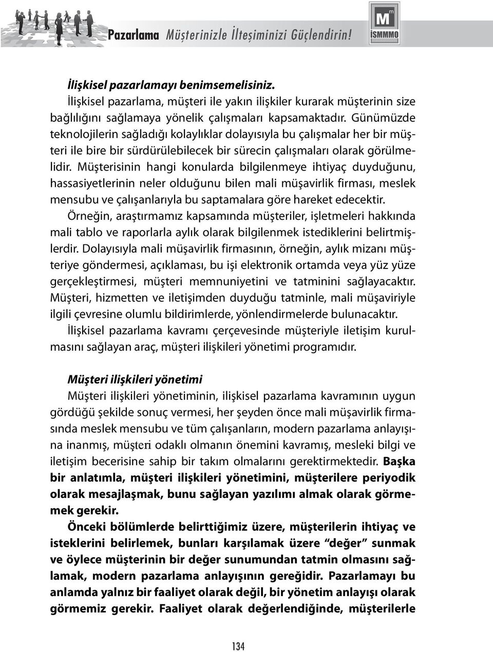 Günümüzde teknolojilerin sağladığı kolaylıklar dolayısıyla bu çalışmalar her bir müşteri ile bire bir sürdürülebilecek bir sürecin çalışmaları olarak görülmelidir.