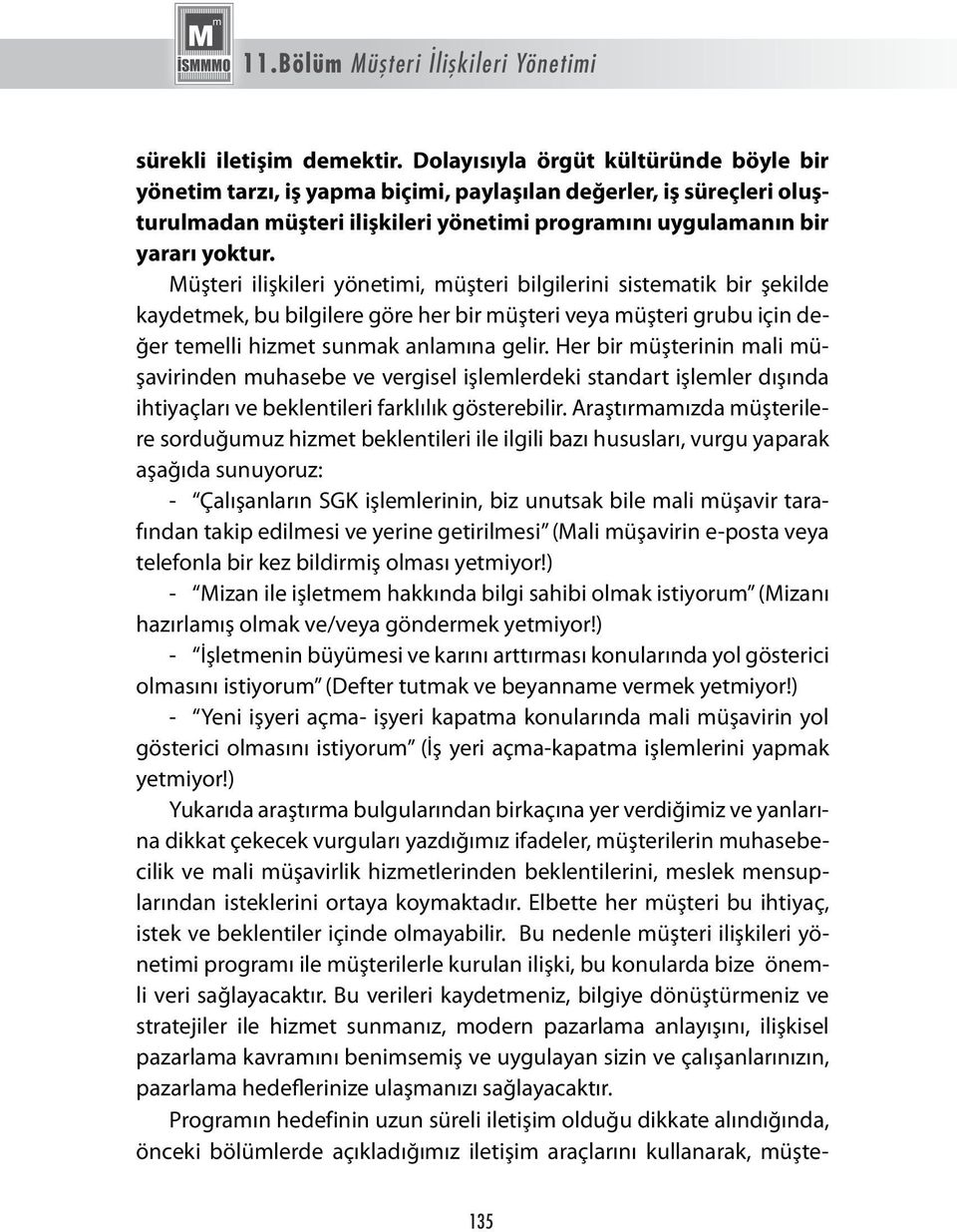 Müşteri ilişkileri yönetimi, müşteri bilgilerini sistematik bir şekilde kaydetmek, bu bilgilere göre her bir müşteri veya müşteri grubu için değer temelli hizmet sunmak anlamına gelir.