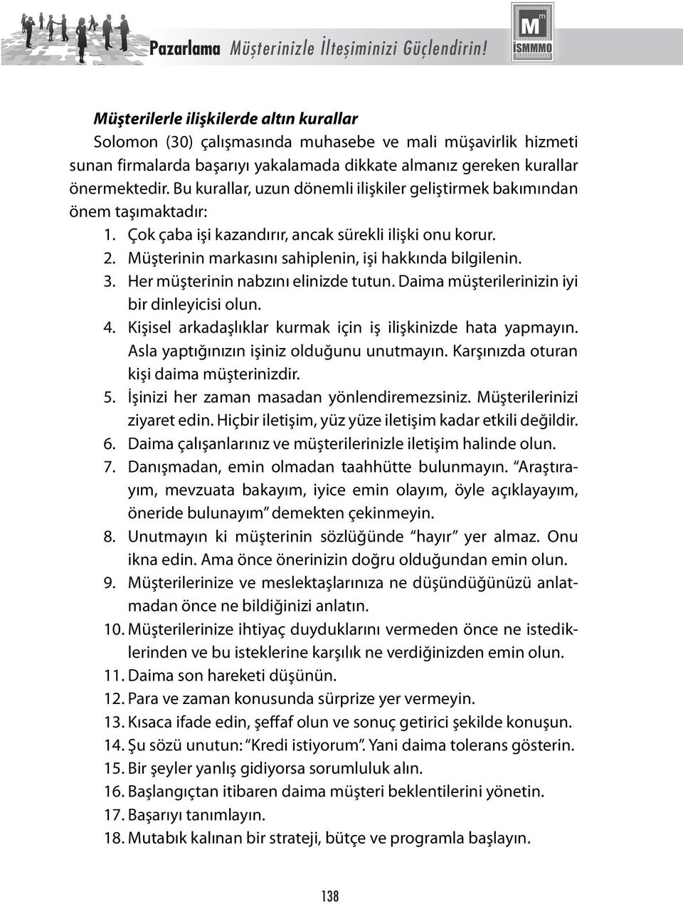 Bu kurallar, uzun dönemli ilişkiler geliştirmek bakımından önem taşımaktadır: 1. Çok çaba işi kazandırır, ancak sürekli ilişki onu korur. 2. Müşterinin markasını sahiplenin, işi hakkında bilgilenin.