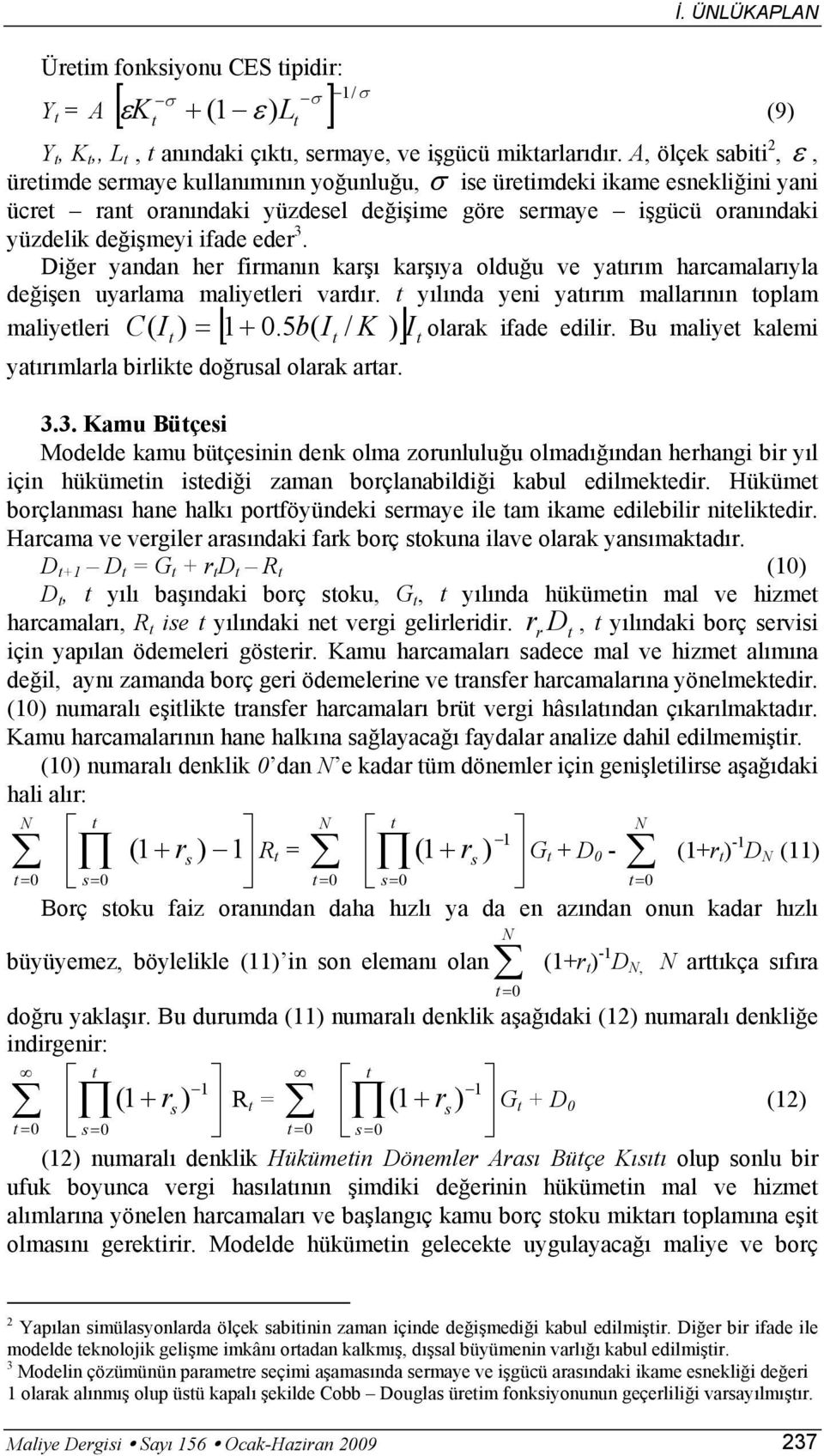 3. Diğer yandan her firmanın karşı karşıya olduğu ve yaırım harcamalarıyla değişen uyarlama maliyeleri vardır. yılında yeni yaırım mallarının oplam C ( I ) = 1+ 0.5b( I / K ) I olarak ifade edilir.