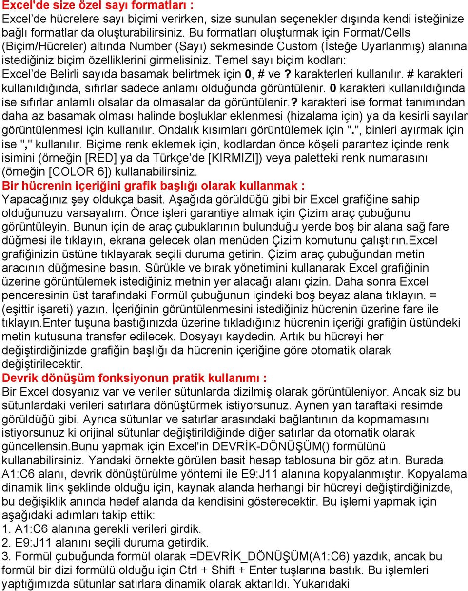 Temel sayı biçim kodları: Excel de Belirli sayıda basamak belirtmek için 0, # ve? karakterleri kullanılır. # karakteri kullanıldığında, sıfırlar sadece anlamı olduğunda görüntülenir.