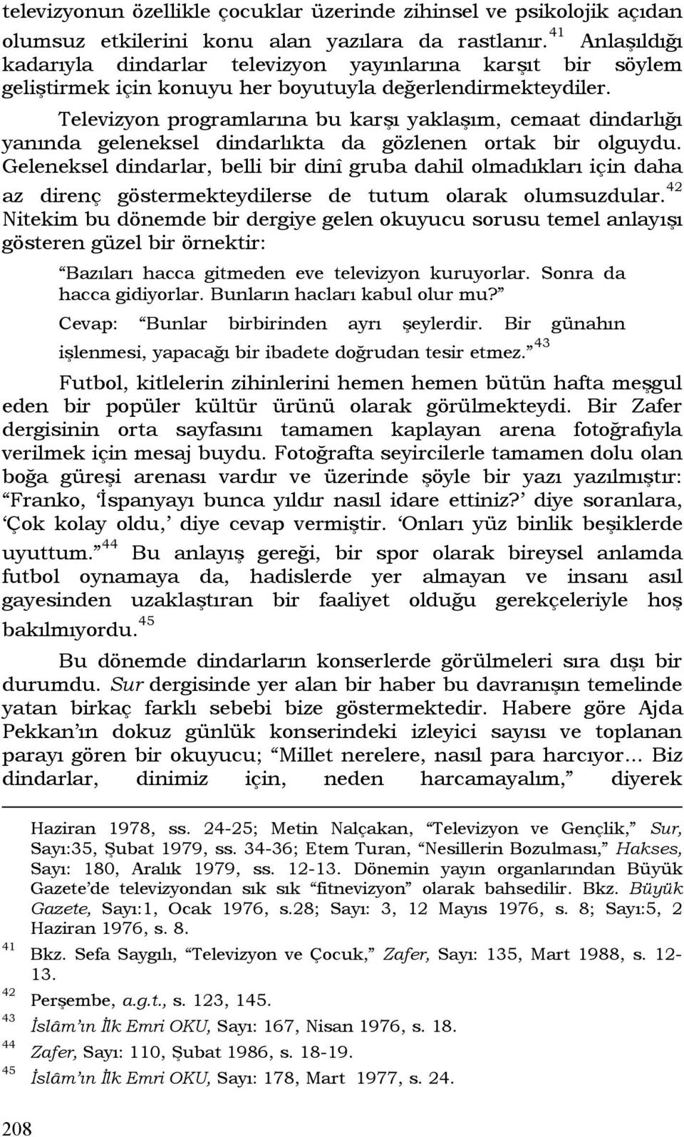 Televizyon programlarına bu karşı yaklaşım, cemaat dindarlığı yanında geleneksel dindarlıkta da gözlenen ortak bir olguydu.