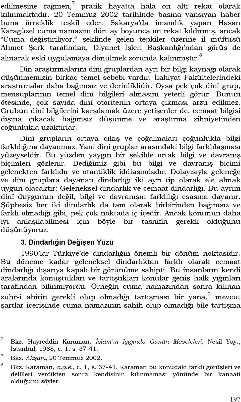 Başkanlığı ndan görüş de alınarak eski uygulamaya dönülmek zorunda kalınmıştır. 8 Din araştırmalarını dinî gruplardan ayrı bir bilgi kaynağı olarak düşünmemizin birkaç temel sebebi vardır.