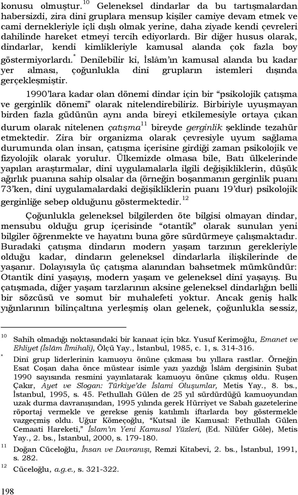 hareket etmeyi tercih ediyorlardı. Bir diğer husus olarak, dindarlar, kendi kimlikleriyle kamusal alanda çok fazla boy göstermiyorlardı.