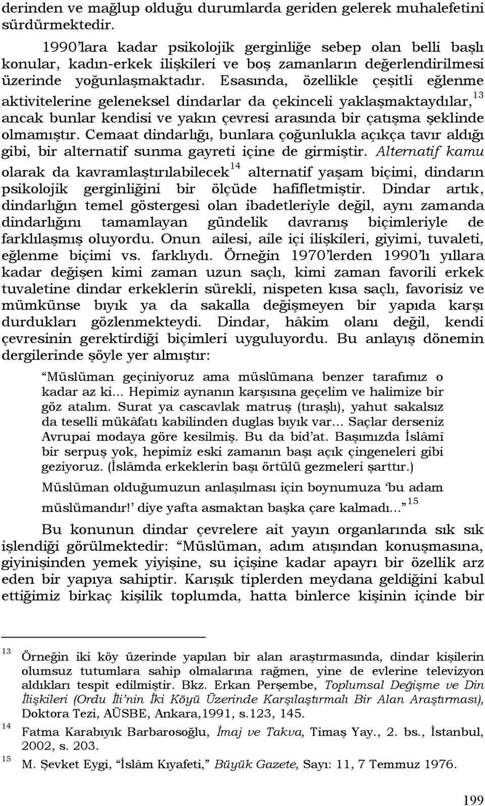 Esasında, özellikle çeşitli eğlenme aktivitelerine geleneksel dindarlar da çekinceli yaklaşmaktaydılar, 13 ancak bunlar kendisi ve yakın çevresi arasında bir çatışma şeklinde olmamıştır.