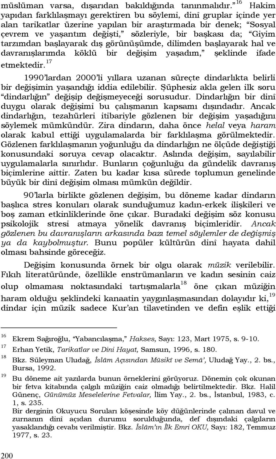 Giyim tarzımdan başlayarak dış görünüşümde, dilimden başlayarak hal ve davranışlarımda köklü bir değişim yaşadım, şeklinde ifade etmektedir.