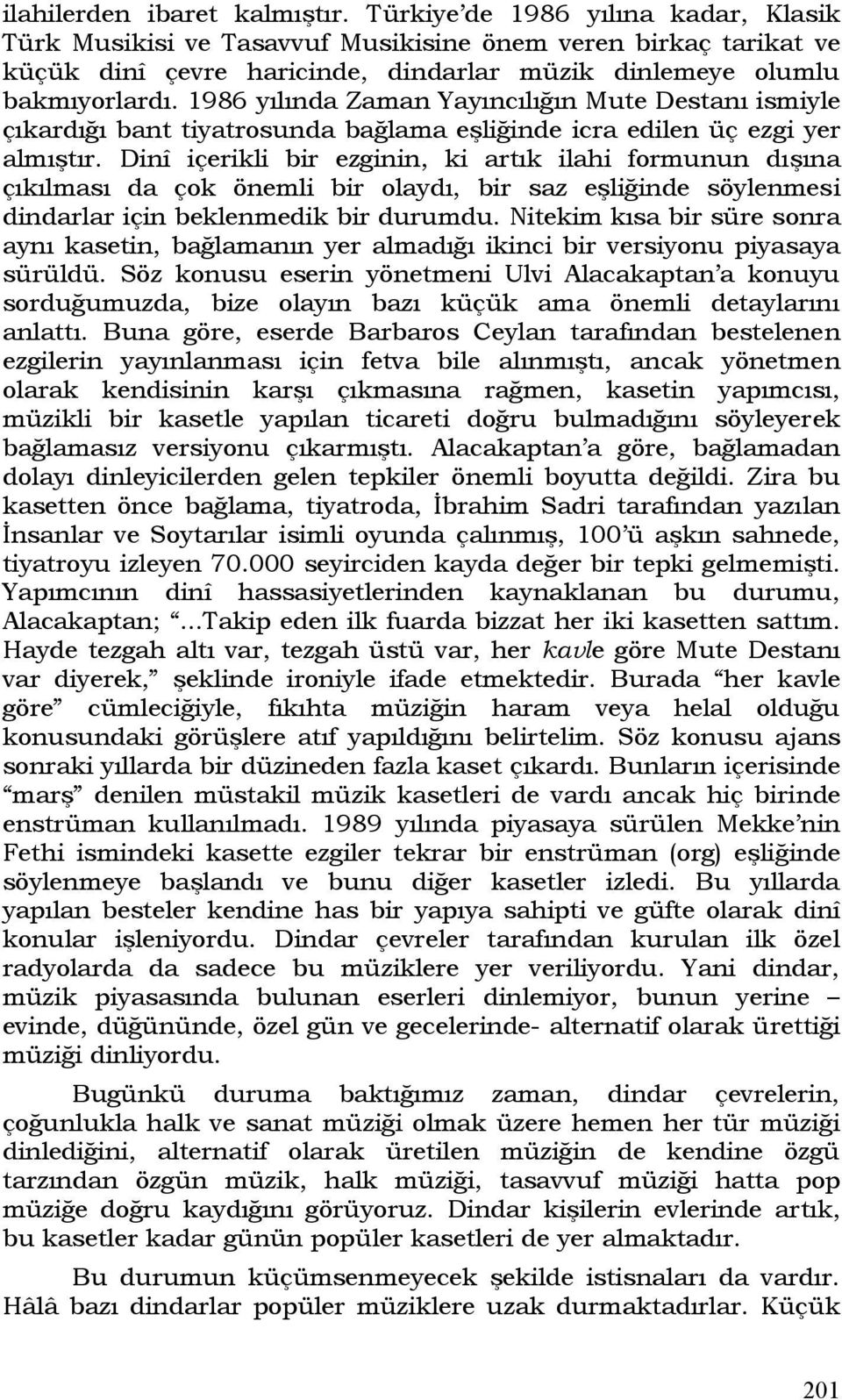 1986 yılında Zaman Yayıncılığın Mute Destanı ismiyle çıkardığı bant tiyatrosunda bağlama eşliğinde icra edilen üç ezgi yer almıştır.