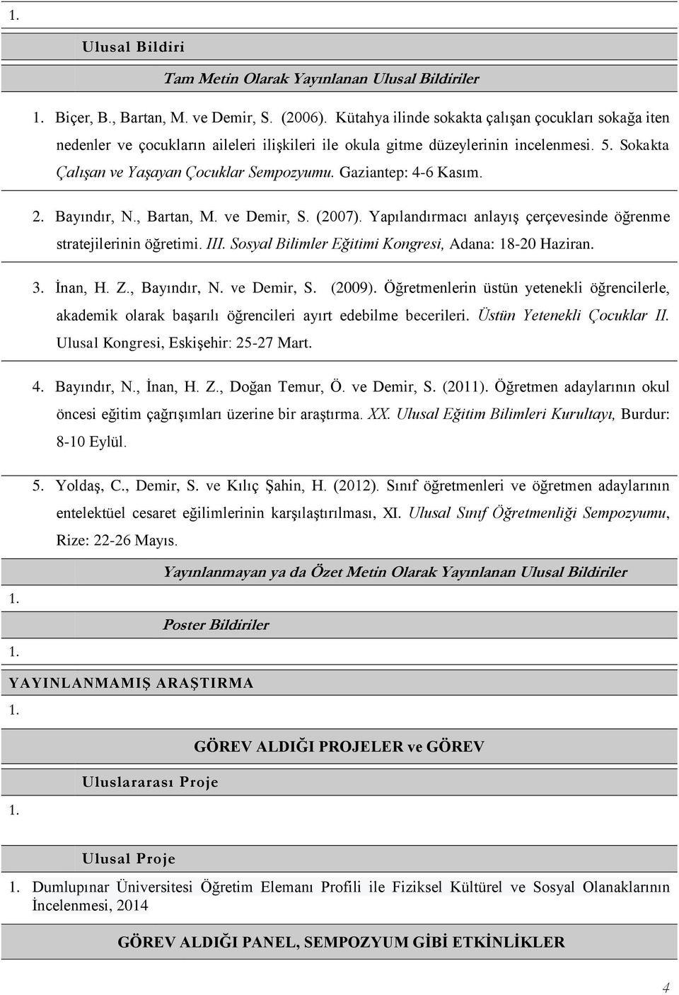 Gaziantep: 4-6 Kasım. 2. Bayındır, N., Bartan, M. ve Demir, S. (2007). Yapılandırmacı anlayış çerçevesinde öğrenme stratejilerinin öğretimi. III.