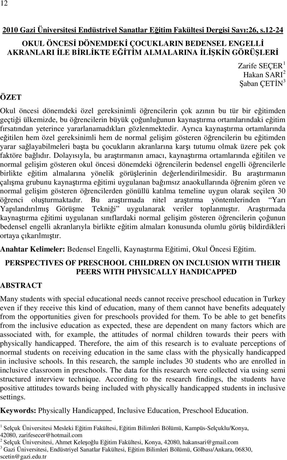 gereksinimli öğrencilerin çok azının bu tür bir eğitimden geçtiği ülkemizde, bu öğrencilerin büyük çoğunluğunun kaynaştırma ortamlarındaki eğitim fırsatından yeterince yararlanamadıkları