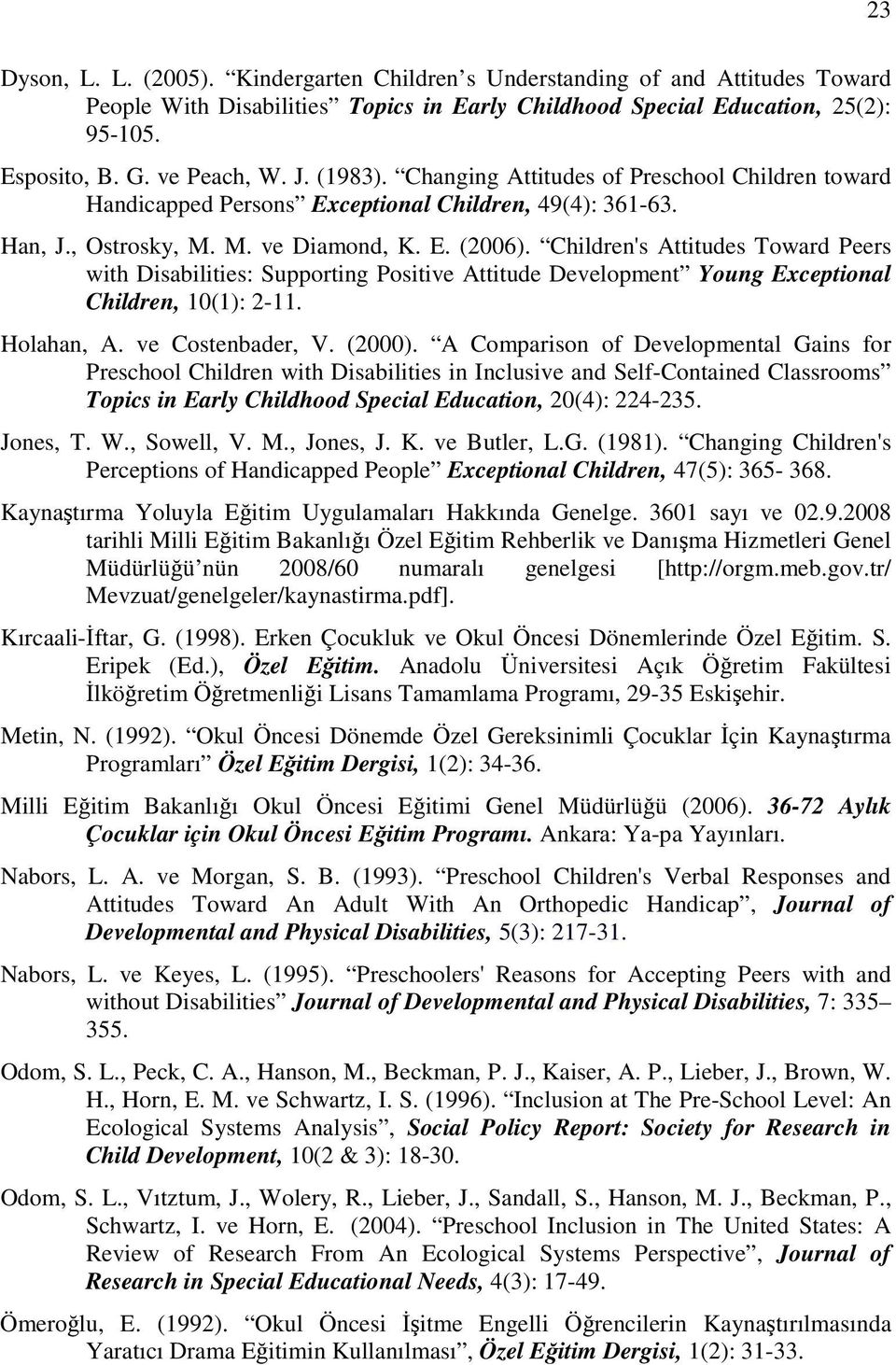 Children's Attitudes Toward Peers with Disabilities: Supporting Positive Attitude Development Young Exceptional Children, 10(1): 2-11. Holahan, A. ve Costenbader, V. (2000).