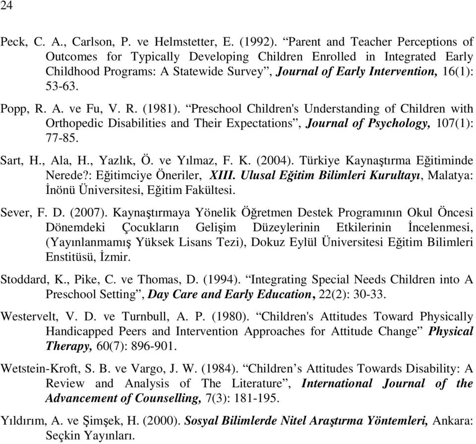 A. ve Fu, V. R. (1981). Preschool Children's Understanding of Children with Orthopedic Disabilities and Their Expectations, Journal of Psychology, 107(1): 77-85. Sart, H., Ala, H., Yazlık, Ö.