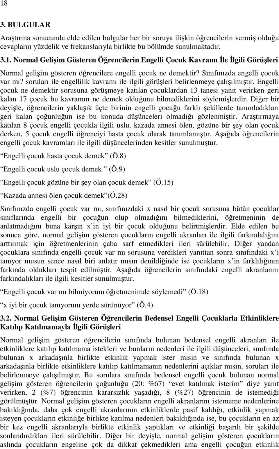 Engelli çocuk ne demektir sorusuna görüşmeye katılan çocuklardan 13 tanesi yanıt verirken geri kalan 17 çocuk bu kavramın ne demek olduğunu bilmediklerini söylemişlerdir.