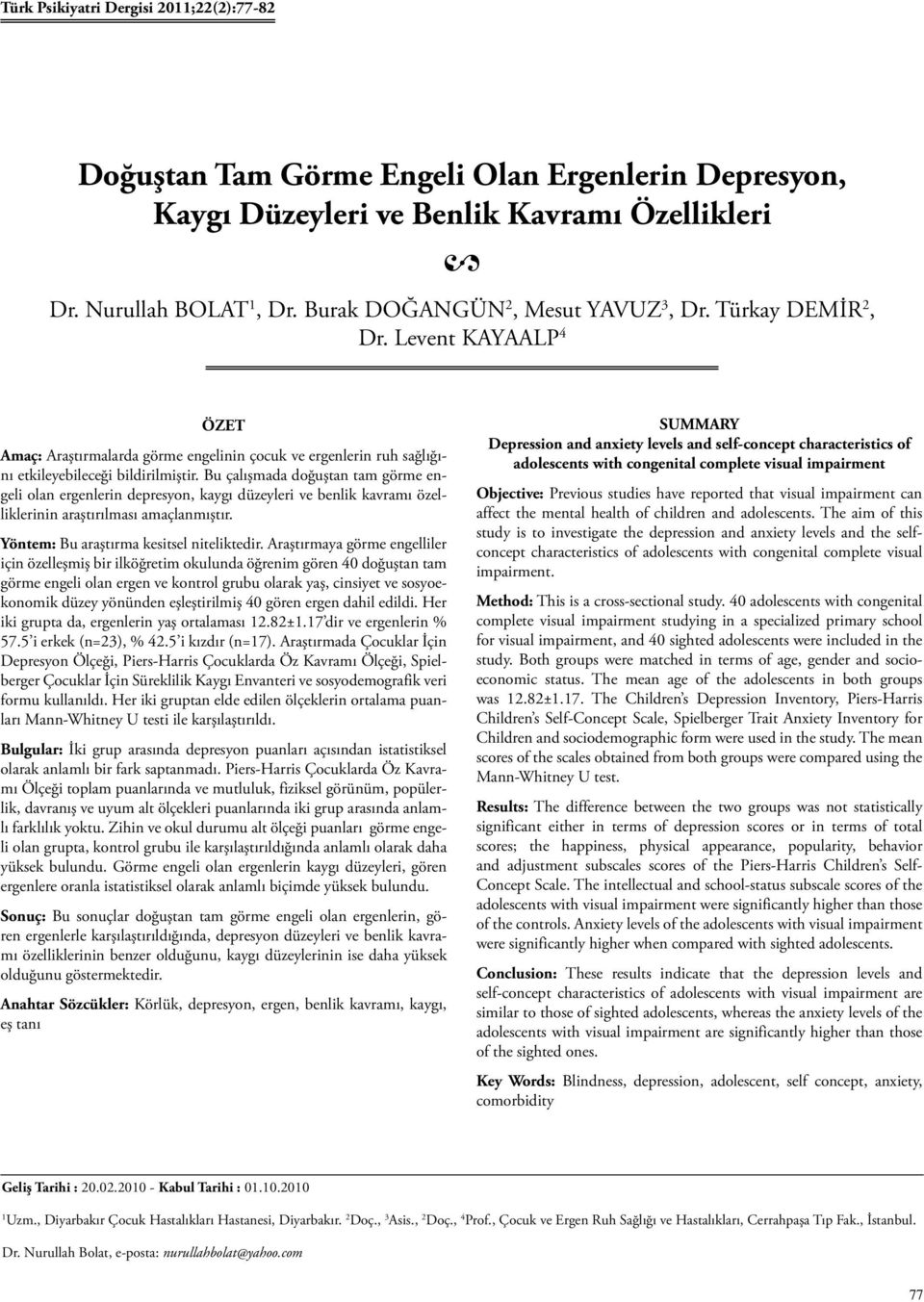 Bu çalışmada doğuştan tam görme engeli olan ergenlerin depresyon, kaygı düzeyleri ve benlik kavramı özelliklerinin araştırılması amaçlanmıştır. Yöntem: Bu araştırma kesitsel niteliktedir.