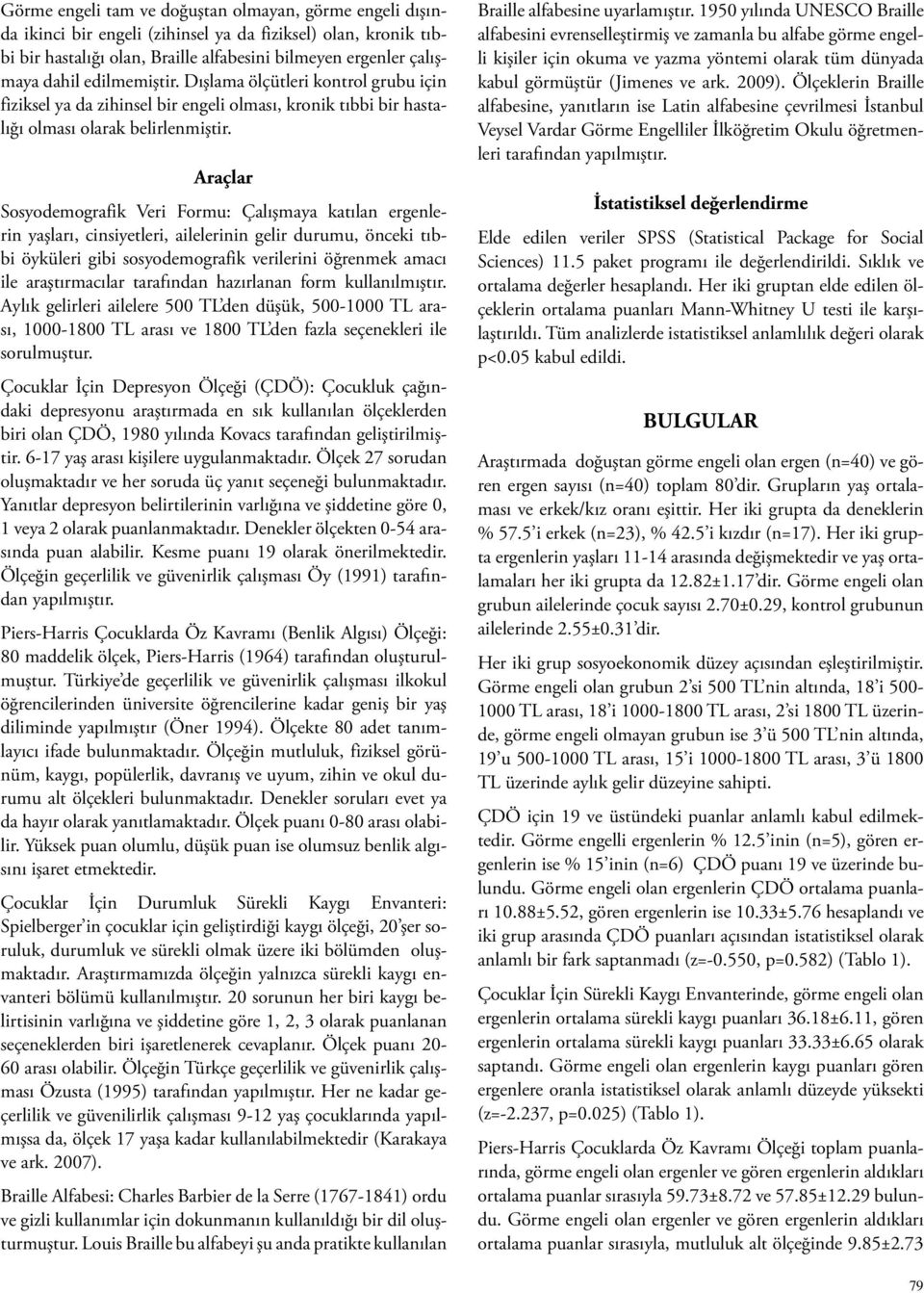 Araçlar Sosyodemografik Veri Formu: Çalışmaya katılan ergenlerin yaşları, cinsiyetleri, ailelerinin gelir durumu, önceki tıbbi öyküleri gibi sosyodemografik verilerini öğrenmek amacı ile