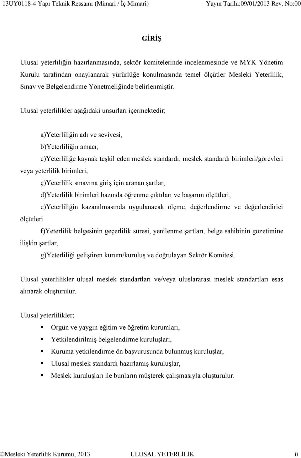 Ulusal yeterlilikler aşağıdaki unsurları içermektedir; a)yeterliliğin adı ve seviyesi, b)yeterliliğin amacı, c)yeterliliğe kaynak teşkil eden meslek standardı, meslek standardı birimleri/görevleri