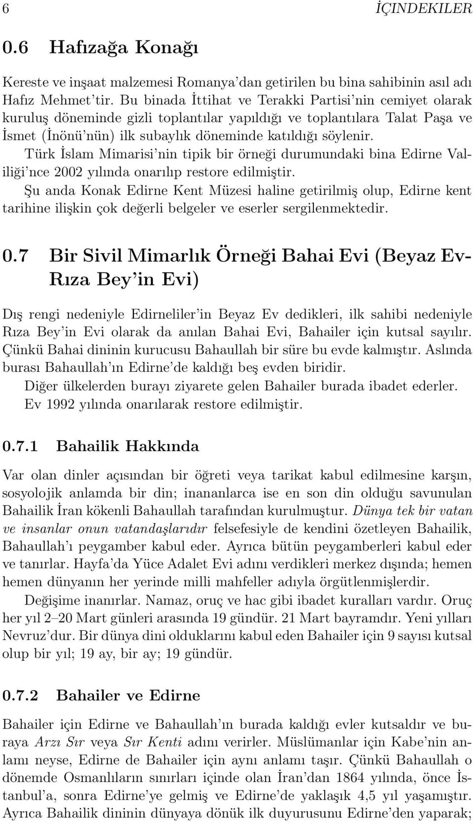 Türk İslam Mimarisi nin tipik bir örneği durumundaki bina Edirne Valiliği nce 2002 yılında onarılıp restore edilmiştir.