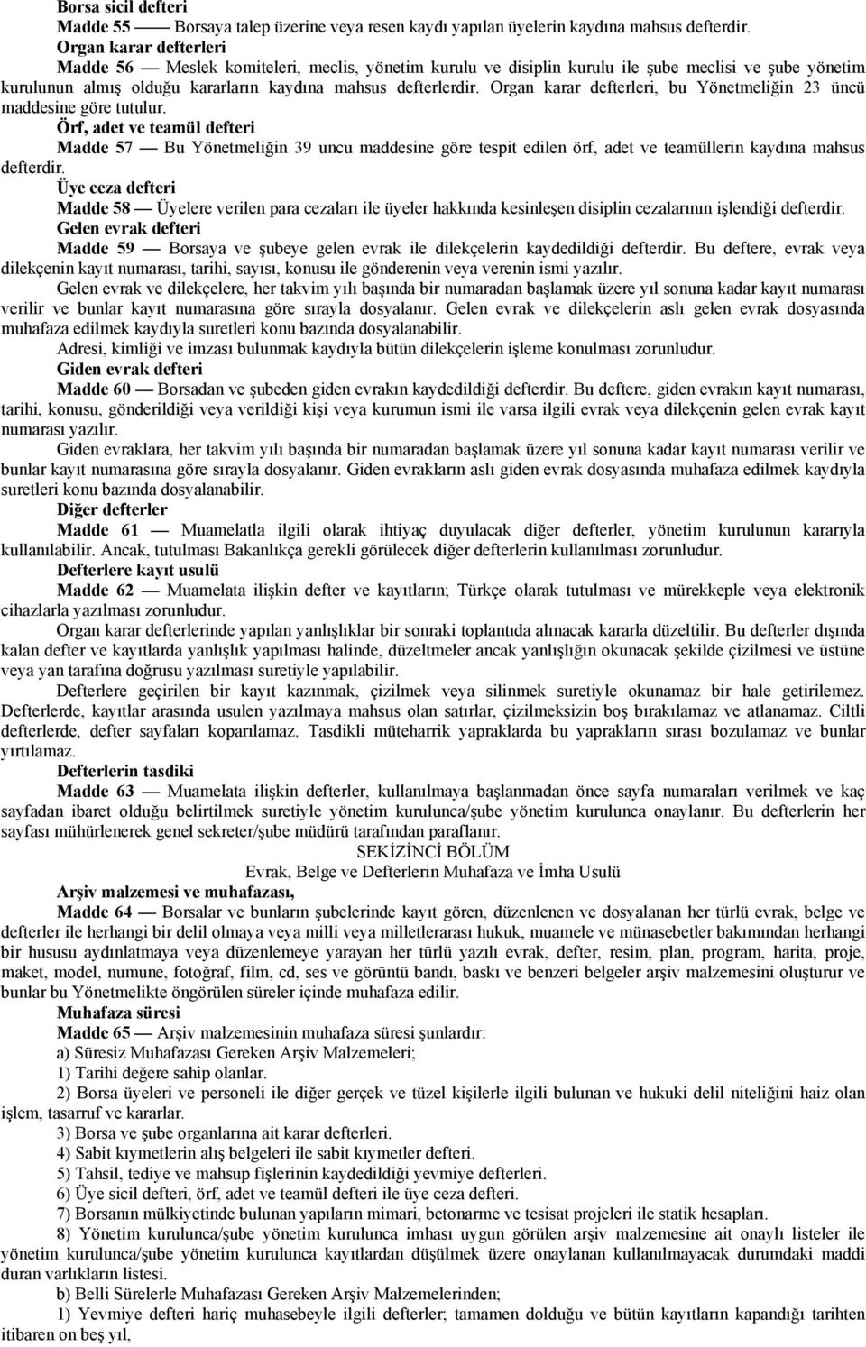 Organ karar defterleri, bu 23 üncü maddesine göre tutulur. Örf, adet ve teamül defteri Madde 57 Bu 39 uncu maddesine göre tespit edilen örf, adet ve teamüllerin mahsus defterdir.