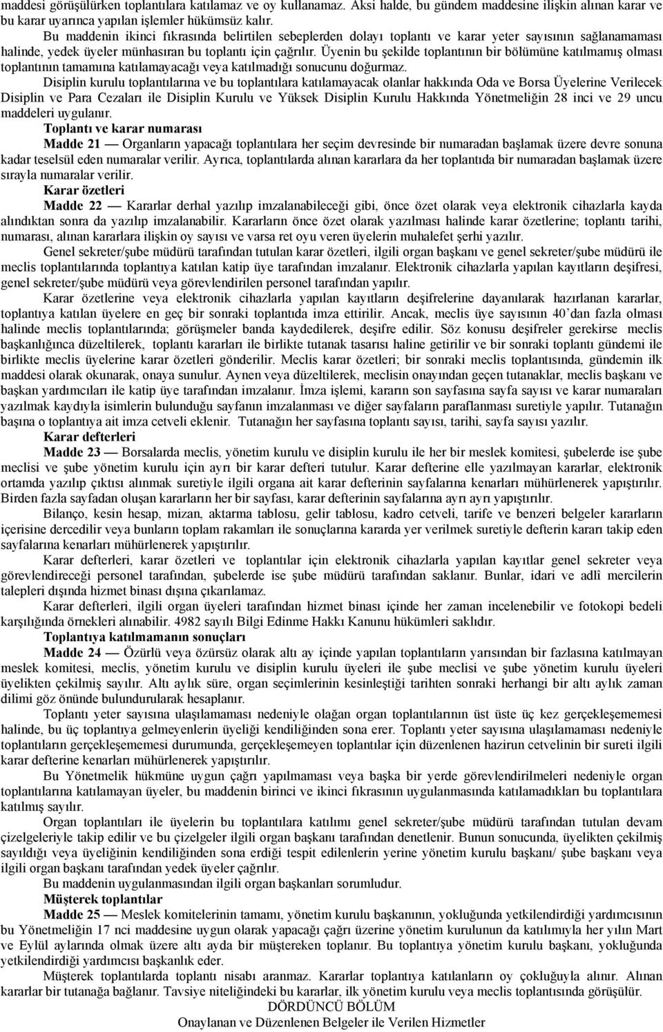 ve bu olanlar Oda ve Borsa Üyelerine Verilecek Disiplin ve Para ile Disiplin Kurulu ve Yüksek Disiplin Kurulu 28 inci ve 29 uncu maddeleri ve karar Madde 21 her seçim devresinde bir numaradan üzere