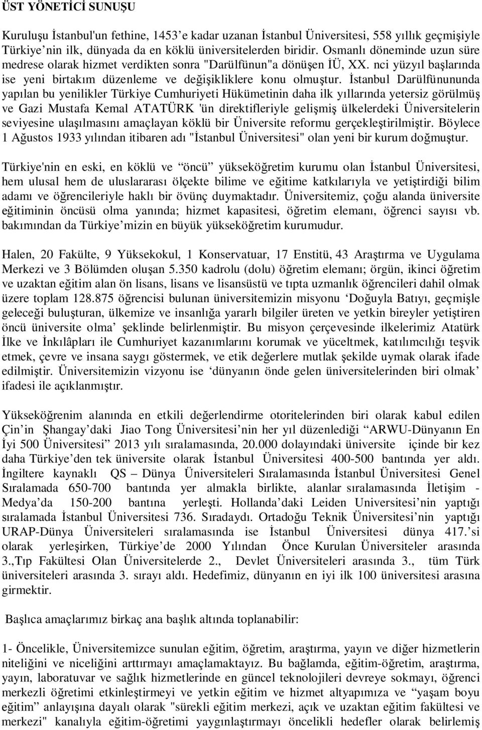 İstanbul Darülfünununda yapılan bu yenilikler Türkiye Cumhuriyeti Hükümetinin daha ilk yıllarında yetersiz görülmüş ve Gazi Mustafa Kemal ATATÜRK 'ün direktifleriyle gelişmiş ülkelerdeki