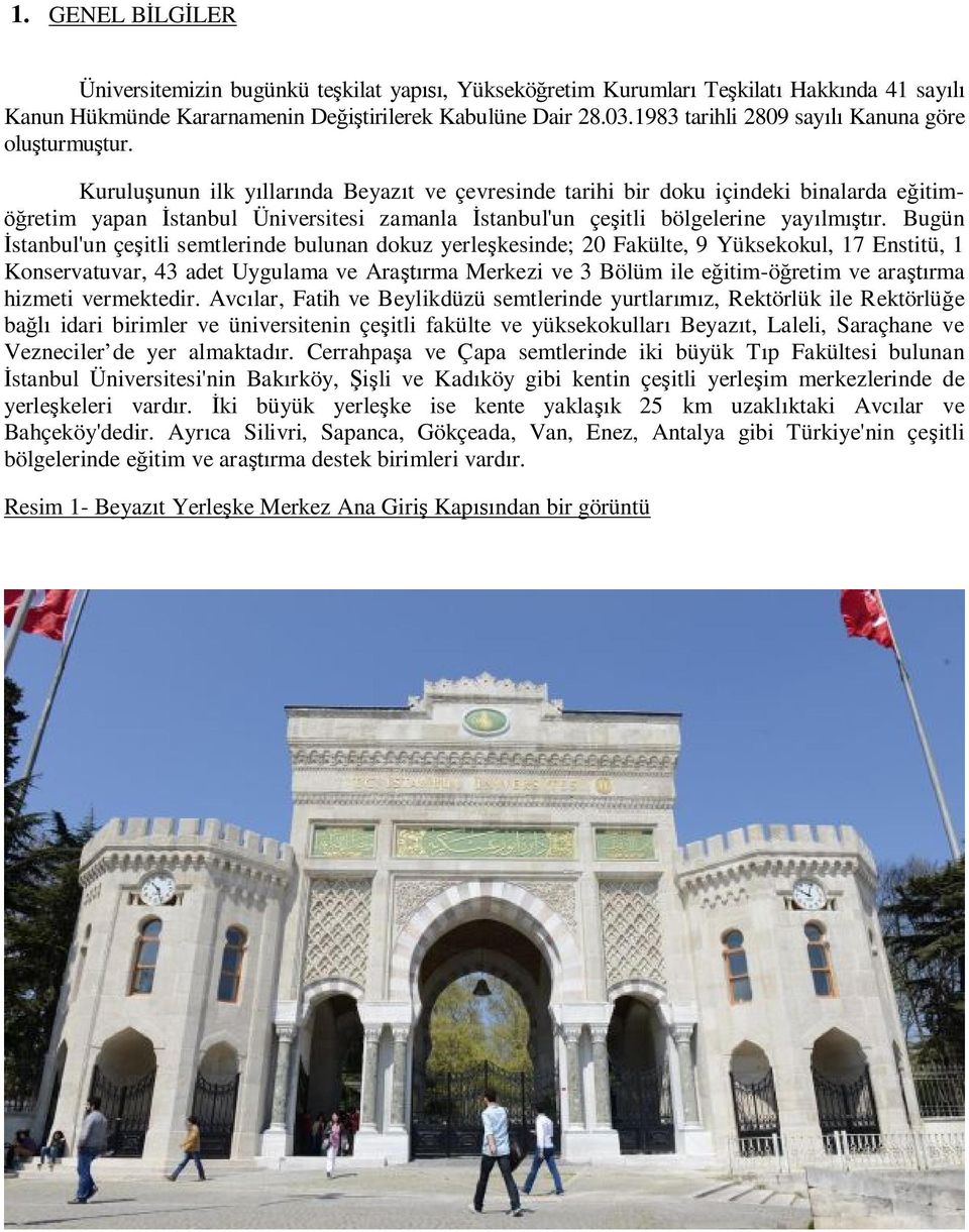 Kuruluşunun ilk yıllarında Beyazıt ve çevresinde tarihi bir doku içindeki binalarda eğitimöğretim yapan İstanbul Üniversitesi zamanla İstanbul'un çeşitli bölgelerine yayılmıştır.