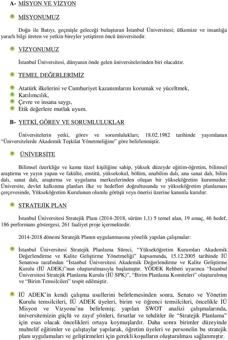 TEMEL DEĞERLERİMİZ Atatürk ilkelerini ve Cumhuriyet kazanımlarını korumak ve yüceltmek, Katılımcılık, Çevre ve insana saygı, Etik değerlere mutlak uyum.