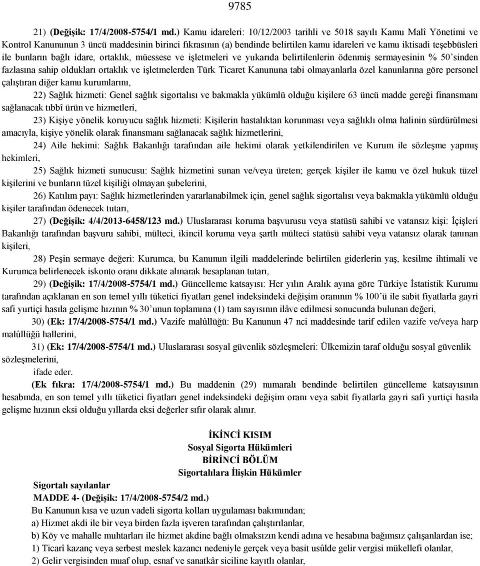 ile bunların bağlı idare, ortaklık, müessese ve işletmeleri ve yukarıda belirtilenlerin ödenmiş sermayesinin % 50 sinden fazlasına sahip oldukları ortaklık ve işletmelerden Türk Ticaret Kanununa tabi