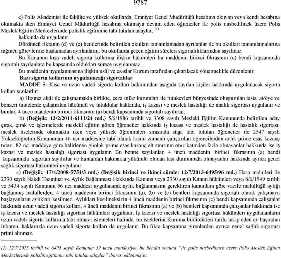 Dördüncü fıkranın (d) ve (e) bentlerinde belirtilen okulları tamamlamadan ayrılanlar ile bu okulları tamamlamalarına rağmen görevlerine başlamadan ayrılanların, bu okullarda geçen eğitim süreleri