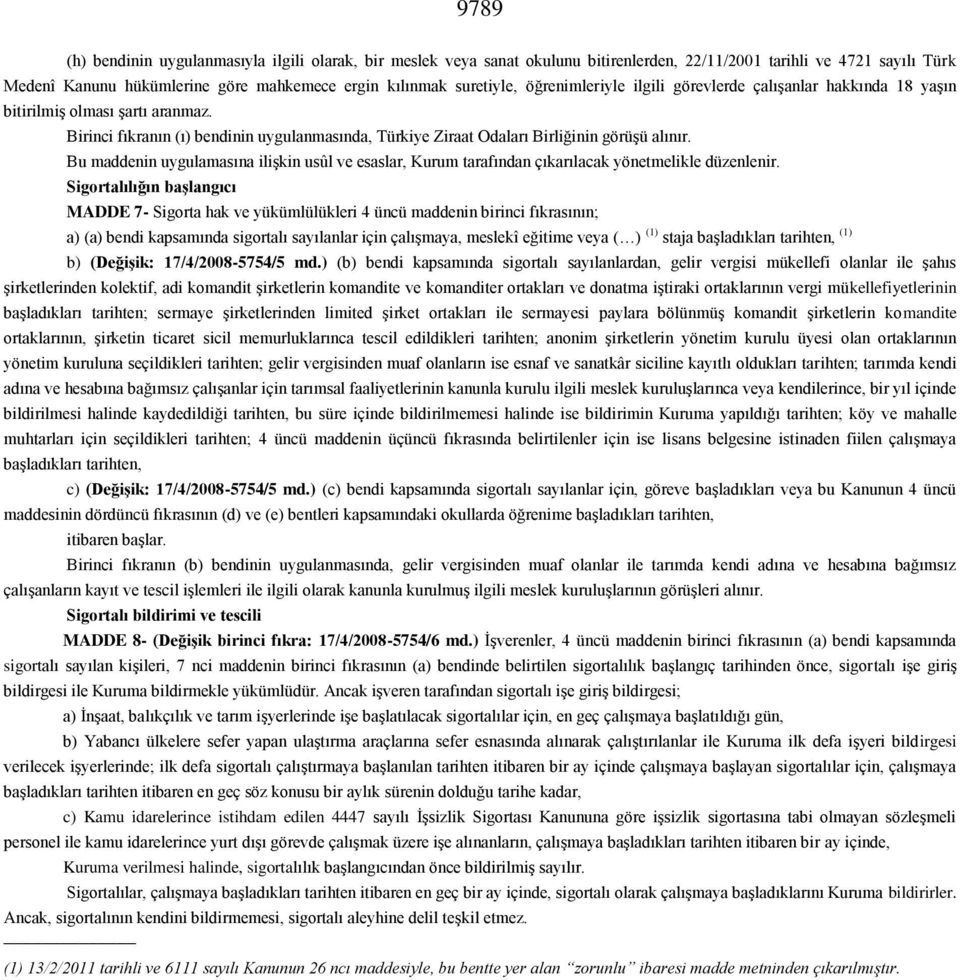 Bu maddenin uygulamasına ilişkin usûl ve esaslar, Kurum tarafından çıkarılacak yönetmelikle düzenlenir.