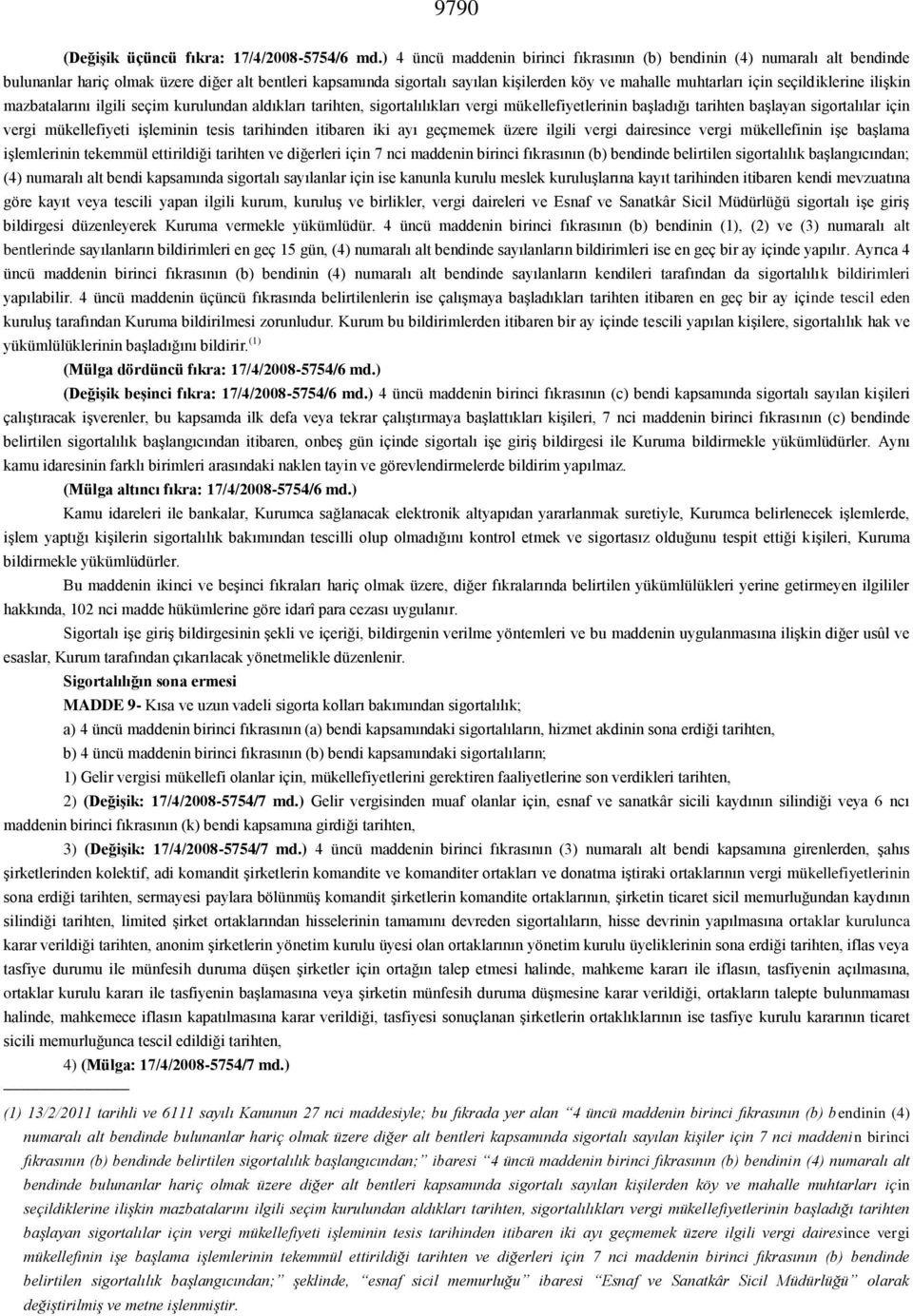 seçildiklerine ilişkin mazbatalarını ilgili seçim kurulundan aldıkları tarihten, sigortalılıkları vergi mükellefiyetlerinin başladığı tarihten başlayan sigortalılar için vergi mükellefiyeti işleminin