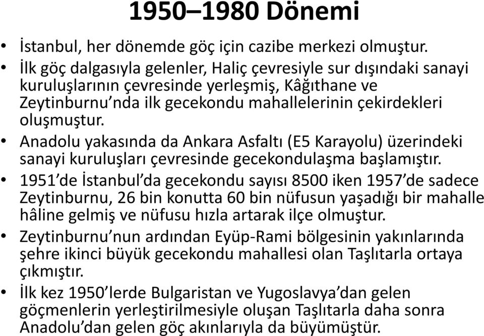 Anadolu yakasında da Ankara Asfaltı (E5 Karayolu) üzerindeki sanayi kuruluşları çevresinde gecekondulaşma başlamıştır.