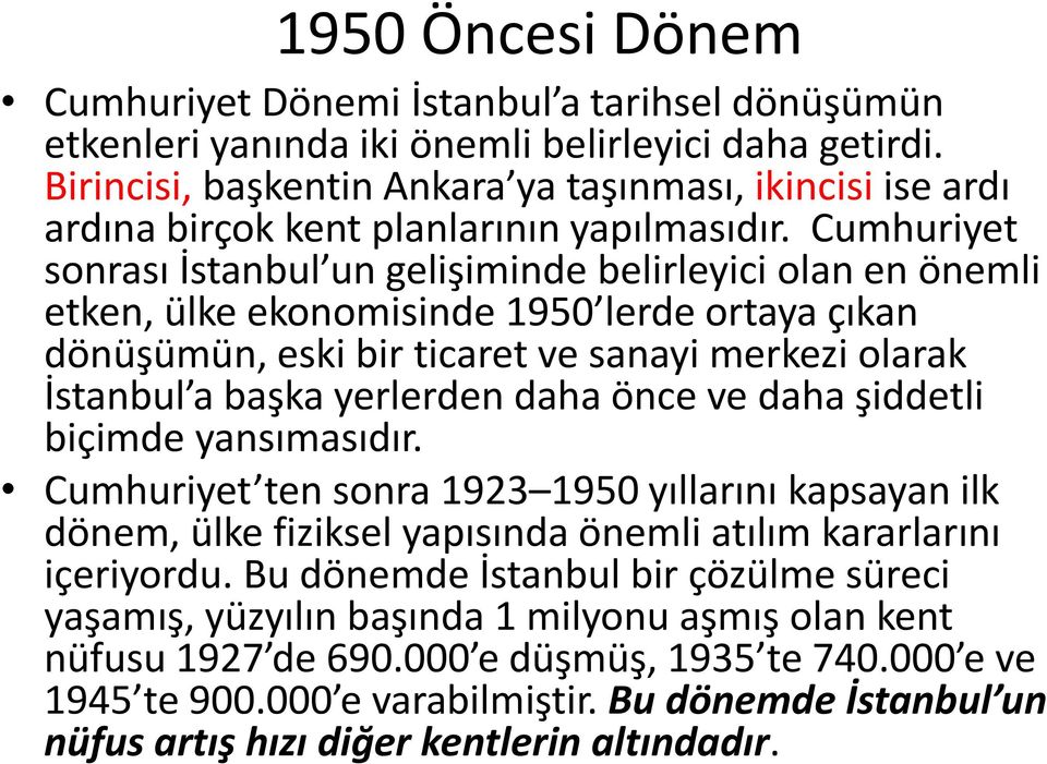 Cumhuriyet sonrası İstanbul un gelişiminde belirleyici olan en önemli etken, ülke ekonomisinde 1950 lerde ortaya çıkan dönüşümün, eski bir ticaret ve sanayi merkezi olarak İstanbul a başka yerlerden