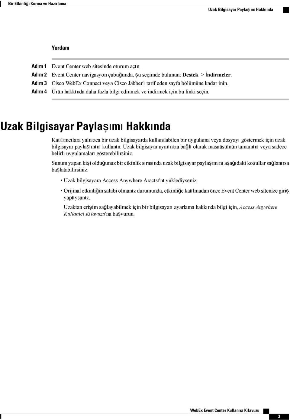 Uzak Bilgisayar Paylaşımı Hakkında Katılımcılara yalnızca bir uzak bilgisayarda kullanılabilen bir uygulama veya dosyayı göstermek için uzak bilgisayar paylaşımını kullanın.