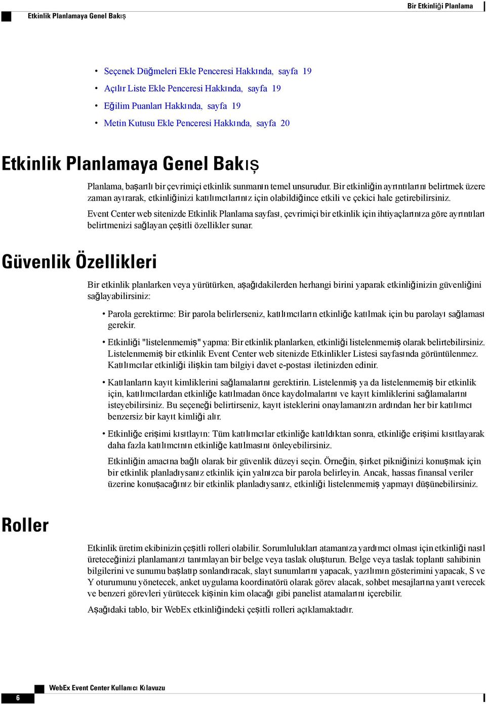 Bir etkinliğin ayrıntılarını belirtmek üzere zaman ayırarak, etkinliğinizi katılımcılarınız için olabildiğince etkili ve çekici hale getirebilirsiniz.