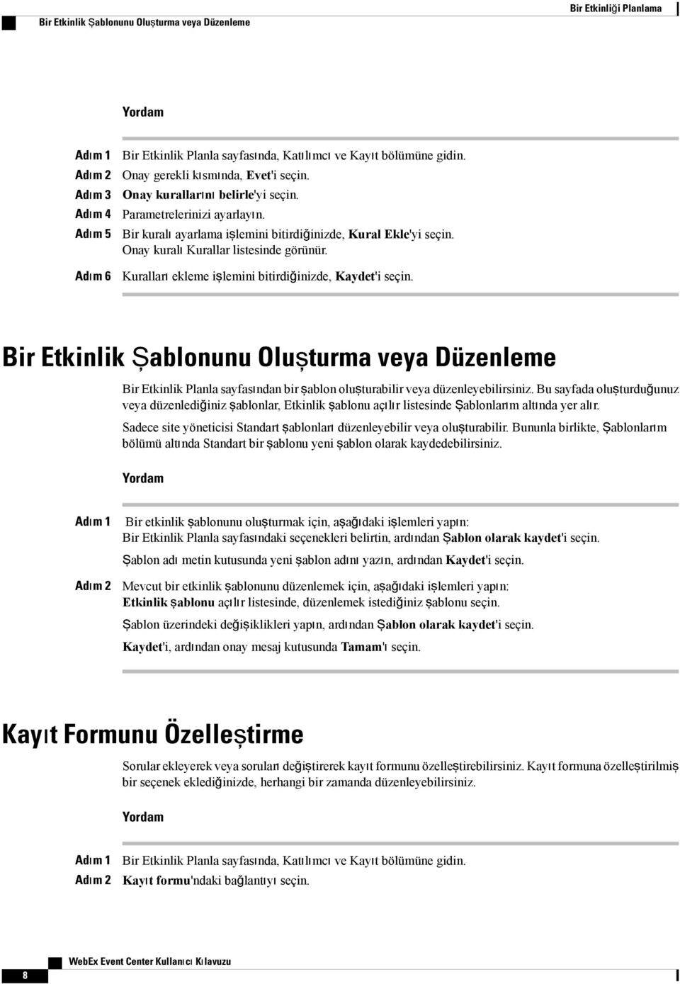 Kuralları ekleme işlemini bitirdiğinizde, Kaydet'i seçin. Bir Etkinlik Şablonunu Oluşturma veya Düzenleme Bir Etkinlik Planla sayfasından bir şablon oluşturabilir veya düzenleyebilirsiniz.