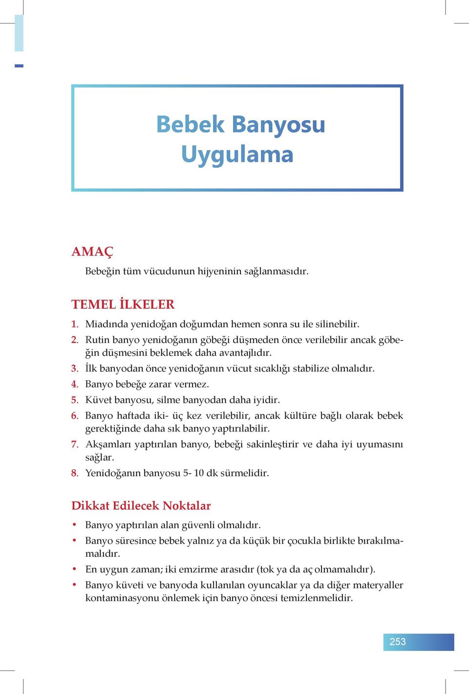 Banyo bebeğe zarar vermez. 5. Küvet banyosu, silme banyodan daha iyidir. 6. Banyo haftada iki- üç kez verilebilir, ancak kültüre bağlı olarak bebek gerektiğinde daha sık banyo yaptırılabilir. 7.