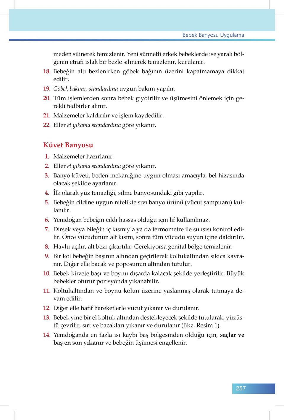 Tüm işlemlerden sonra bebek giydirilir ve üşümesini önlemek için gerekli tedbirler alınır. 21. Malzemeler kaldırılır ve işlem kaydedilir. 22. Eller el yıkama standardına göre yıkanır. Küvet Banyosu 1.