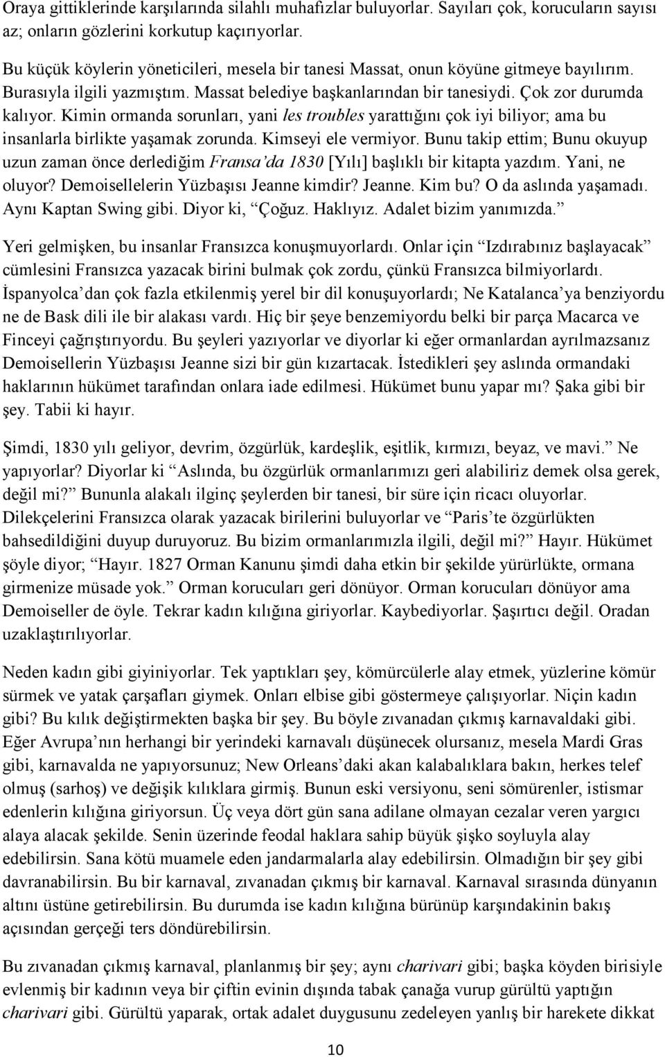 Kimin ormanda sorunları, yani les troubles yarattığını çok iyi biliyor; ama bu insanlarla birlikte yaşamak zorunda. Kimseyi ele vermiyor.