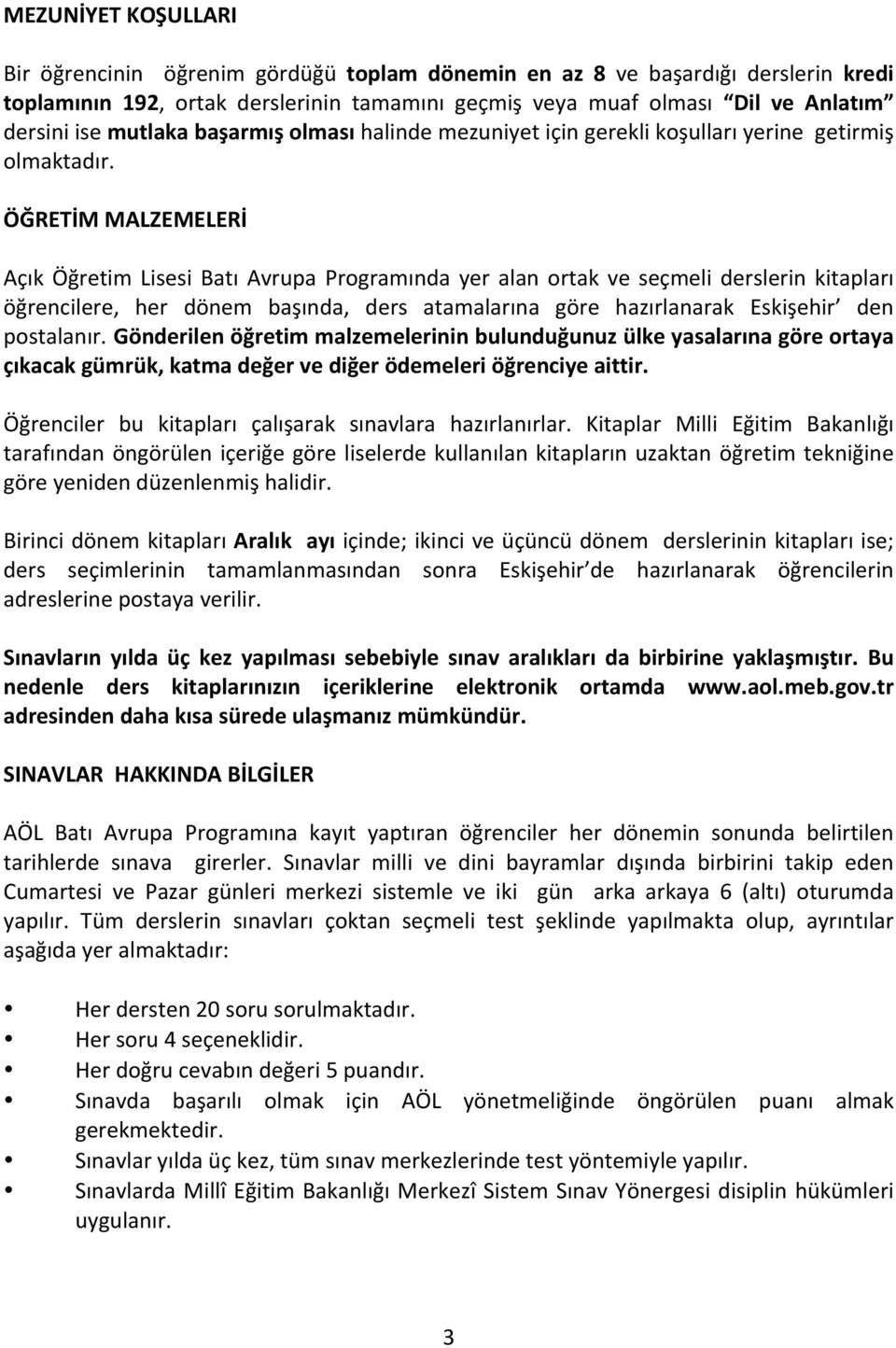 ÖĞRETİM MALZEMELERİ Açık Öğretim Lisesi Batı Avrupa Programında yer alan ortak ve seçmeli derslerin kitapları öğrencilere, her dönem başında, ders atamalarına göre hazırlanarak Eskişehir den