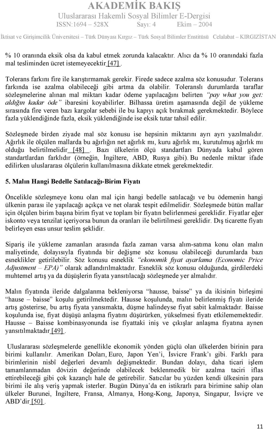 Toleranslı durumlarda taraflar sözleşmelerine alınan mal miktarı kadar ödeme yapılacağını belirten pay what you get: aldığın kadar öde ibaresini koyabilirler.