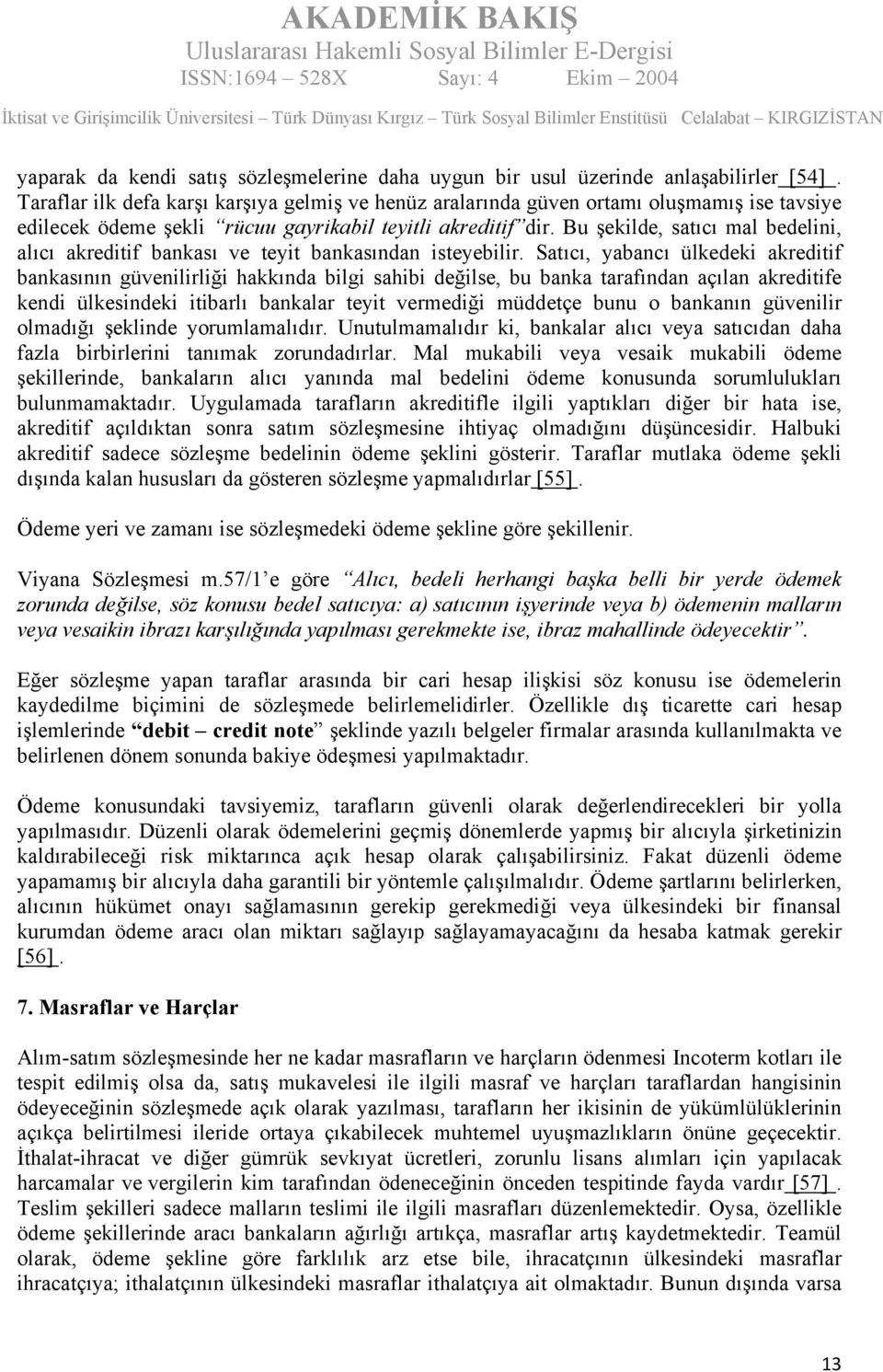 Bu şekilde, satıcı mal bedelini, alıcı akreditif bankası ve teyit bankasından isteyebilir.