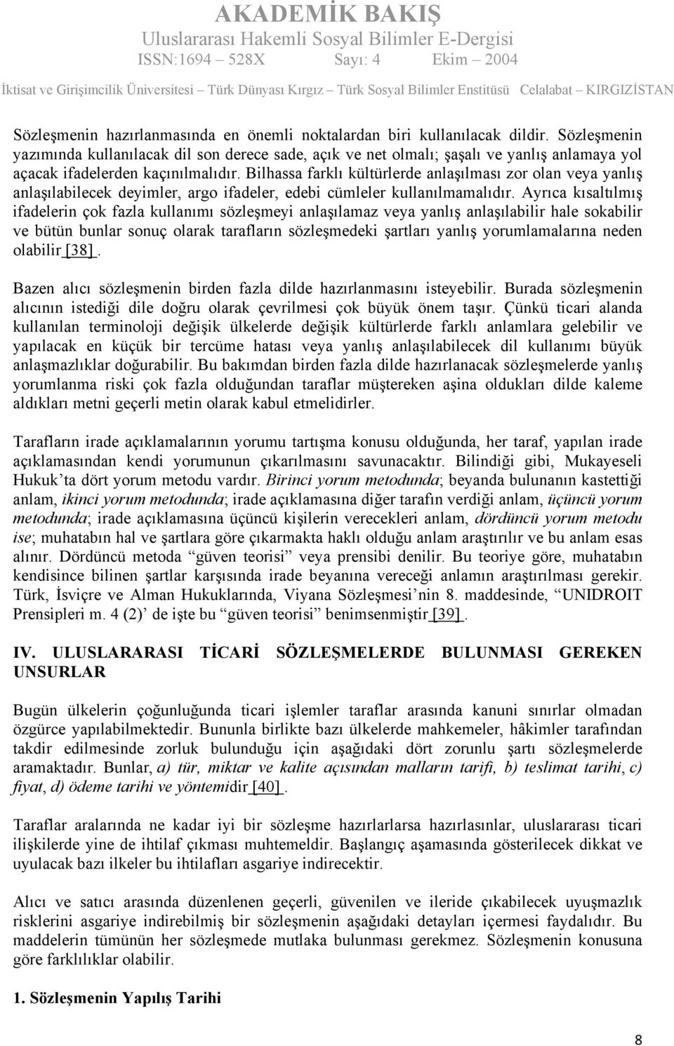 Bilhassa farklı kültürlerde anlaşılması zor olan veya yanlış anlaşılabilecek deyimler, argo ifadeler, edebi cümleler kullanılmamalıdır.