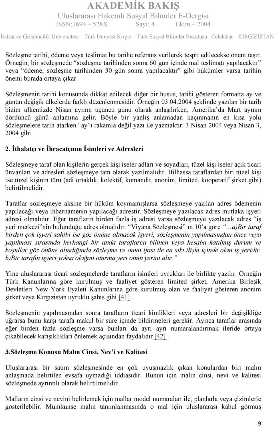 çıkar. Sözleşmenin tarihi konusunda dikkat edilecek diğer bir husus, tarihi gösteren formatta ay ve günün değişik ülkelerde farklı düzenlenmesidir. Örneğin 03.04.