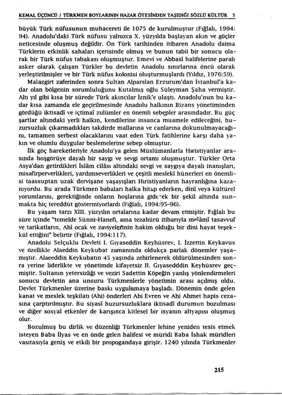 On Türk tarihinden itibaren Anadolu daima Türklerin etkinlik sahaları içerisinde olmuş ve bunun tabii bir sonucu olarak bir Türk nüfus tabakası oluşmuştur.