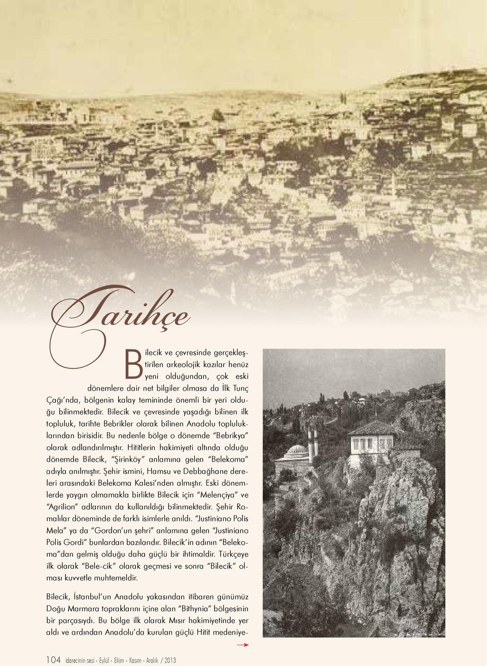 Bu nedenle bölge o dönemde Bebrikya olarak adlandırılmıştır. Hititlerin hakimiyeti altında olduğu dönemde Bilecik, Şirinköy anlamına gelen Belekoma adıyla anılmıştır.