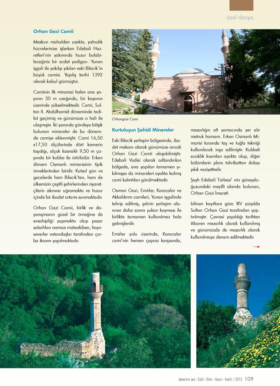 Cami, Sultan II. Abdülhamid döneminde tadilat geçirmiş ve günümüze o hali ile ulaşmıştır. İki yanında gövdeye bitişik bulunan minareler de bu dönemde camiye eklenmiştir.